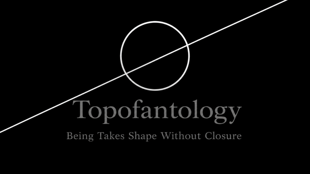 Topofantology logo on a black background: a white outlined circle crossed by a diagonal white line extending beyond the frame, above the word “Topofantology” and the tagline “Being Takes Shape Without Closure.”
